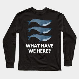 Whale Whale Whale, What Have We Here - Funny Design Long Sleeve T-Shirt